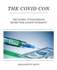 The Covid Con : The Global Totalitarians' Secret War Against Humanity