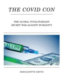 The Covid Con : The Global Totalitarians' Secret War Against Humanity