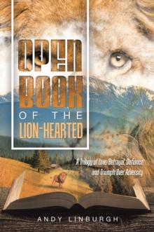 OPEN BOOK OF THE LION-HEARTED : A Trilogy of Love/Betrayal, Defiance and Triumph Over Adversity