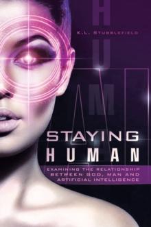 STAYING HUMAN : EXAMINING THE RELATIONSHIP BETWEEN GOD, MAN AND ARTIFICIAL INTELLIGENCE