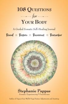 108 Questions for Your Body : A Guided Somatic Self-Healing Journal