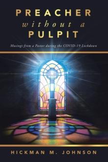 Preacher without a Pulpit : Musings from a Pastor during the COVID-19 Lockdown