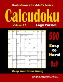 Calcudoku Logic Puzzles : 500 Easy to Hard (9x9): : Keep Your Brain Young