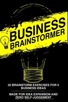 Business Brainstormer : Twenty Exercises for Five Total Business Ideas