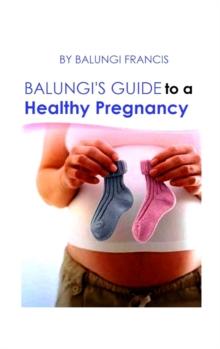 Balungi's Guide to a Healthy Pregnancy : A Guide to a Healthy Pregnancy and Child Birth