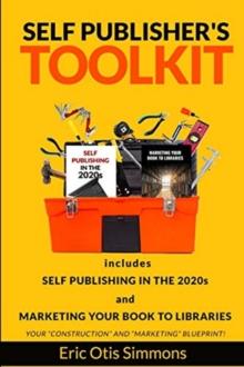 Self Publisher's Toolkit : Includes Self Publishing in the 2020s and Marketing Your Book to Libraries