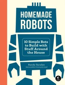 Homemade Robots : 10 Simple Bots to Build with Stuff Around the House