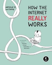 How The Internet Really Works : An Illustrated Guide to Protocols, Privacy, Censorship, and Governance