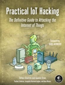 Practical Iot Hacking : The Definitive Guide to Attacking the Internet of Things