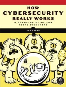 How Cybersecurity Really Works : A Hands-On Guide