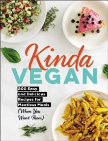 Kinda Vegan : 200 Easy and Delicious Recipes for Meatless Meals (When You Want Them)