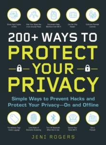 200+ Ways to Protect Your Privacy : Simple Ways to Prevent Hacks and Protect Your Privacy--On and Offline