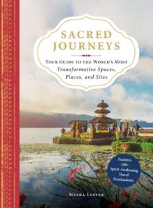 Sacred Journeys : Your Guide to the World's Most Transformative Spaces, Places, and Sites