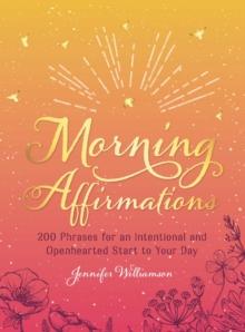 Morning Affirmations : 200 Phrases for an Intentional and Openhearted Start to Your Day