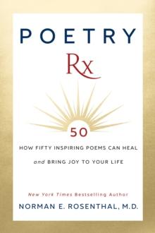 Poetry Rx : How 50 Inspiring Poems Can Heal And Bring Joy To Your Life