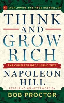 Think and Grow Rich : The Complete 1937 Classic Text Featuring an Afterword by Bob Proctor