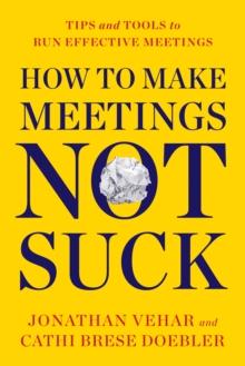 How to Make Meetings Not Suck : Tips and Tools for an Effective Meeting Process