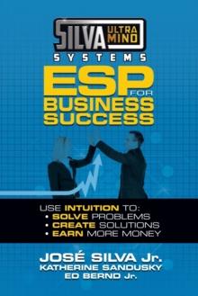 Silva Ultramind Systems ESP for Business Success : Use Intuition to: Solve Problems, Create Solutions, Earn More Money