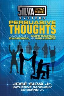 Silva Ultramind Systems Persuasive Thoughts : Have More Confidence, Charisma, & Influence