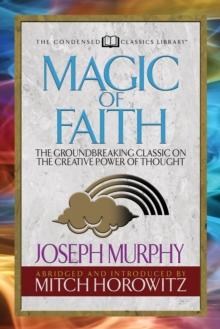 Magic of Faith (Condensed Classics) : The Groundbreaking Classic on the Creative Power of Thought