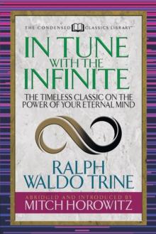 In Tune With the Infinite (Condensed Classics) : The Timeless Classic on the Power of Your Eternal Mind