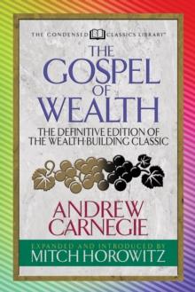 The Gospel of Wealth (Condensed Classics) : The Definitive Edition of the Wealth-Building Classic