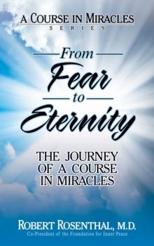 From Fear to Eternity : The Journey of A Course in Miracles