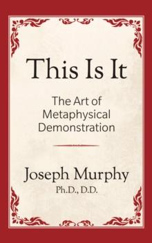 This is It!: The Art of Metaphysical Demonstration : The Art of Metaphysical Demonstration