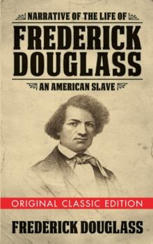 Narrative of the Life of Frederick Douglass (Original Classic Edition) : An American Slave