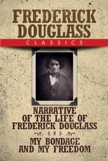 Frederick Douglass Classics : Narrative of the Life of Frederick Douglass and My Bondage and My Freedom