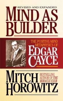 Mind As Builder : The Positive-Mind Metaphysics of Edgar Cayce