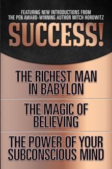 Success! (Original Classic Edition) : The Richest Man in Babylon; The Magic of Believing; The Power of Your Subconscious Mind