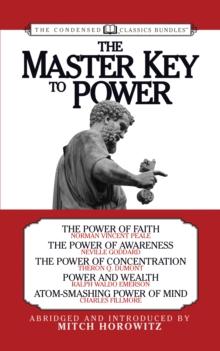 The Master Key to Power (Condensed Classics) : The Power of Faith, The Power of Awareness, The Power of Concentration, Power and Wealth, Atom-Smashing Power of Mind