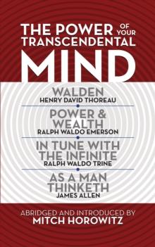 The Power of Your Transcendental Mind (Condensed Classics) : Walden, In Tune with the Infinite, Power & Wealth, As a Man Thinketh