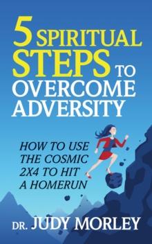 5 Spiritual Steps to Overcome Adversity : How to Use the Cosmic 2x4 to Hit a Home Run