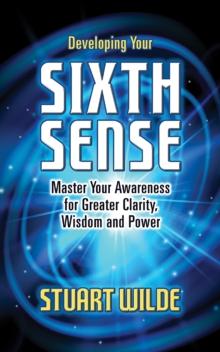 Developing Your Sixth Sense : Master Your Awareness for Greater Clarity, Wisdom and Power