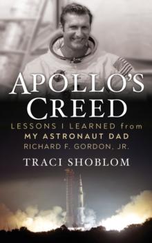 Apollo's Creed : Lessons I Learned From My Astronaut Dad Richard F. Gordon, Jr.