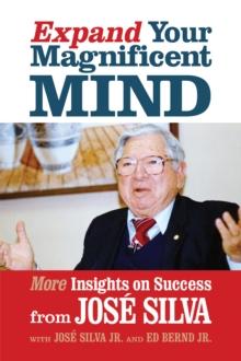 Expand Your Magnificent Mind : More Insights on Success from Jose Silva