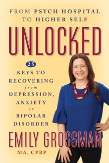 Unlocked : 25 Keys to Recovering from Depression, Anxiety or Bipolar Disorder