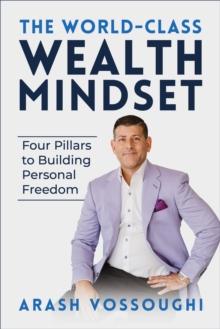 The World Class Wealth Mindset : Four Pillars to Building Personal Freedom