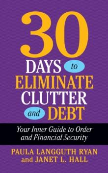 30 Days to Eliminate Clutter and Debt : Your Inner Guide to Order and Financial Security