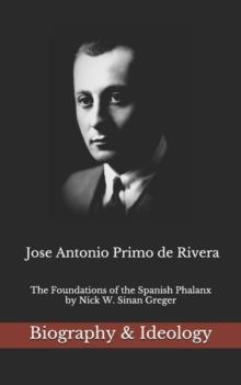 Jose Antonio Primo de Rivera : The Foundations of the Spanish Phalanx