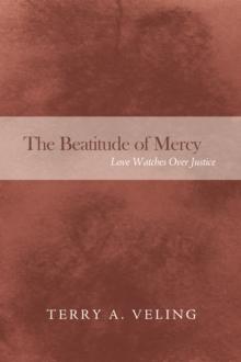 The Beatitude of Mercy : Love Watches Over Justice