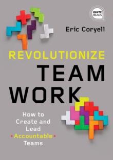 Revolutionize Teamwork : How to Create and Lead Accountable Teams