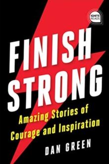 Finish Strong : Amazing Stories of Courage and Inspiration