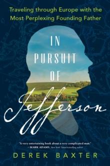 In Pursuit of Jefferson : Traveling through Europe with the Most Perplexing Founding Father