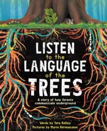 Listen to the Language of the Trees : A story of how forests communicate underground