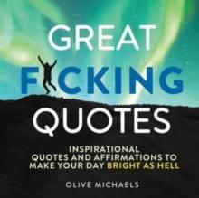 Great F*cking Quotes : Inspirational Quotes and Affirmations to Make Your Day Bright as Hell