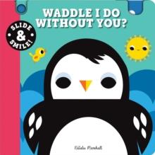 Slide and Smile: Waddle I Do Without You?