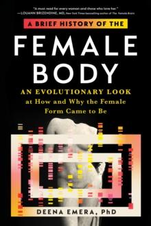 A Brief History of the Female Body : An Evolutionary Look at How and Why the Female Form Came to Be